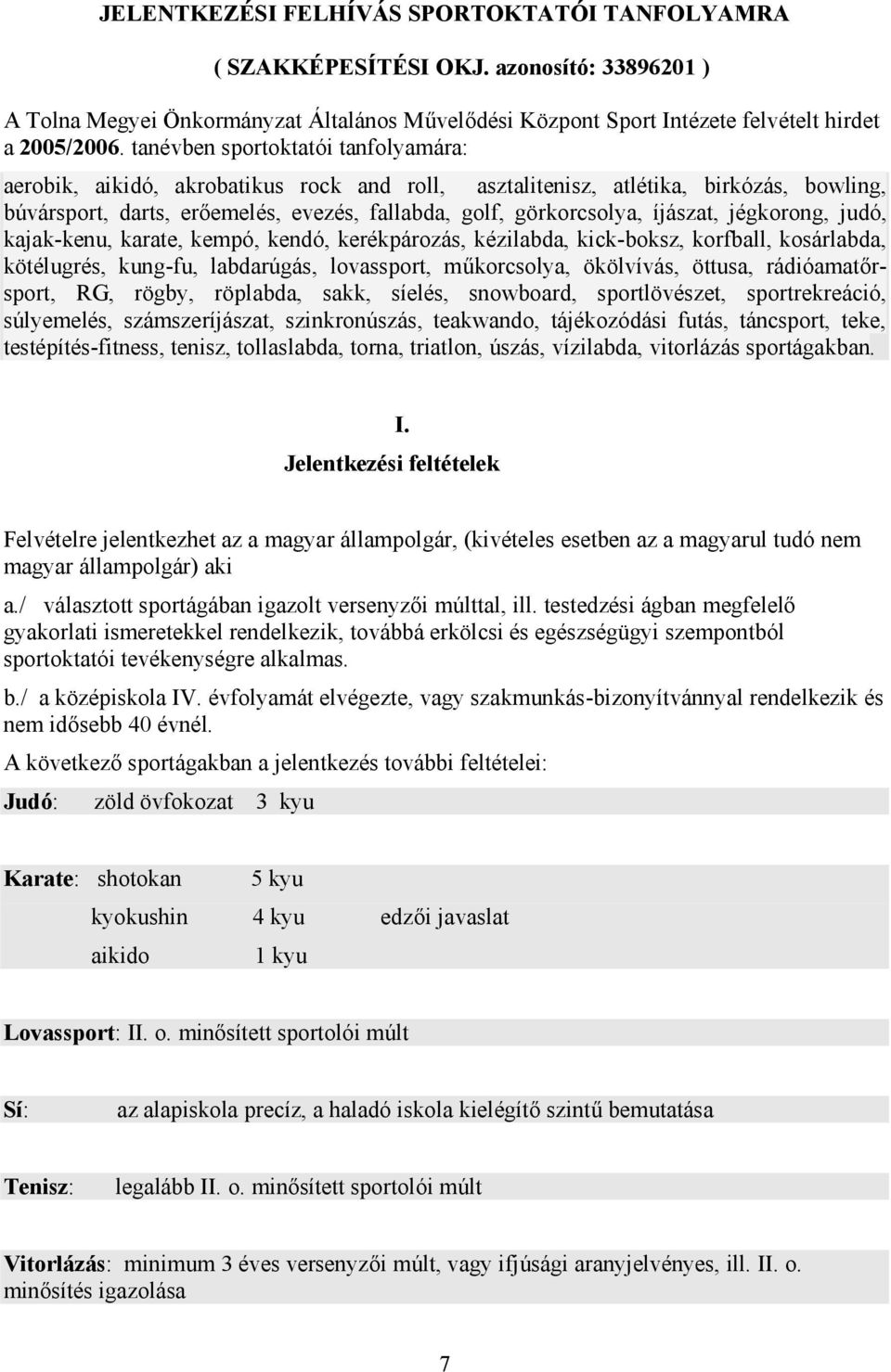 íjászat, jégkorong, judó, kajak-kenu, karate, kempó, kendó, kerékpározás, kézilabda, kick-boksz, korfball, kosárlabda, kötélugrés, kung-fu, labdarúgás, lovassport, műkorcsolya, ökölvívás, öttusa,