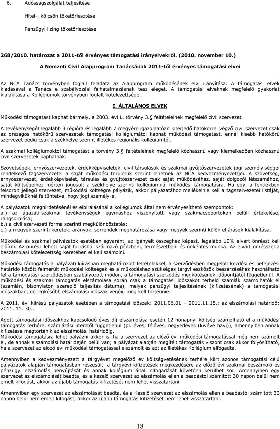 A támogatási elvek kiadásával a Tanács e szabályozási felhatalmazásnak tesz eleget. A támogatási elveknek megfelelő gyakorlat kialakítása a Kollégiumok törvényben foglalt kötelezettsége. I.