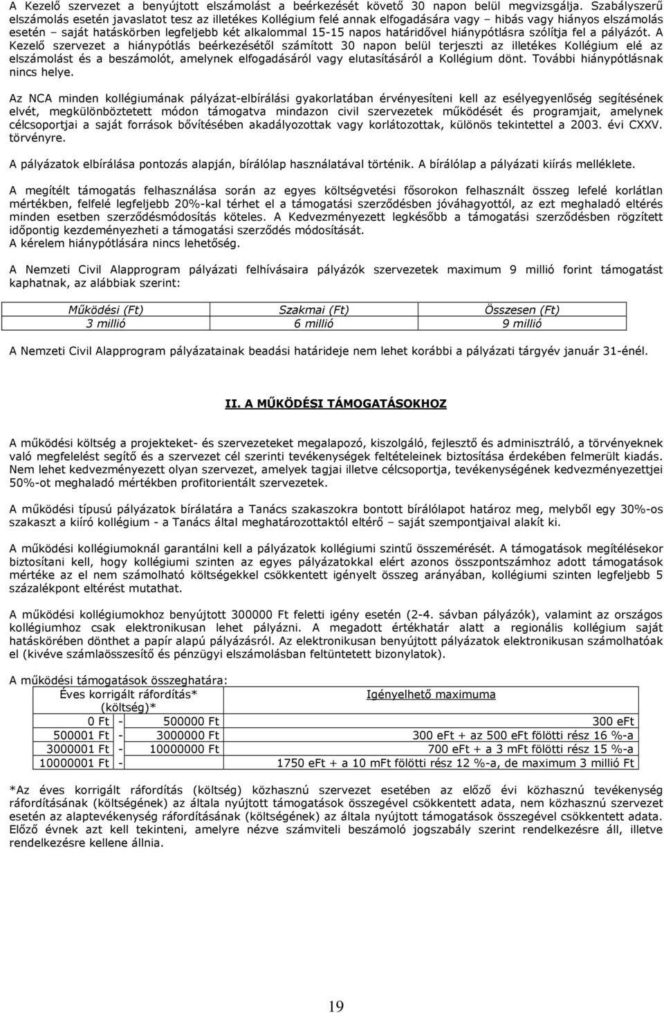 határidővel hiánypótlásra szólítja fel a pályázót.