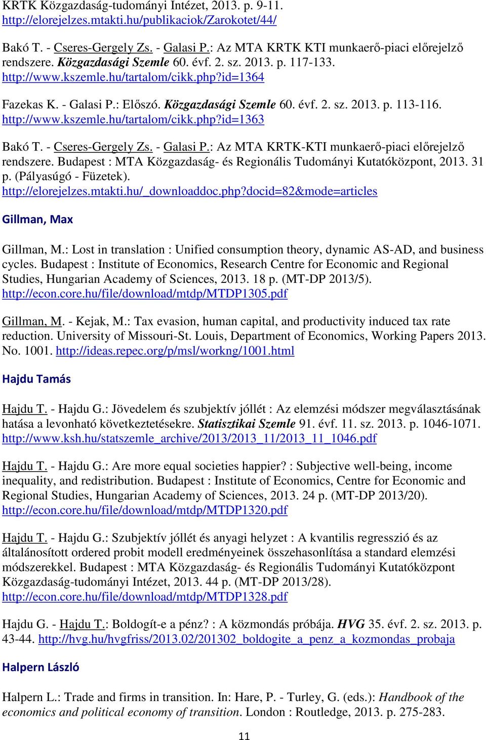 - Cseres-Gergely Zs. - Galasi P.: Az MTA KRTK-KTI munkaerő-piaci előrejelző rendszere. Budapest : MTA Közgazdaság- és Regionális Tudományi Kutatóközpont, 2013. 31 p. (Pályasúgó - Füzetek).