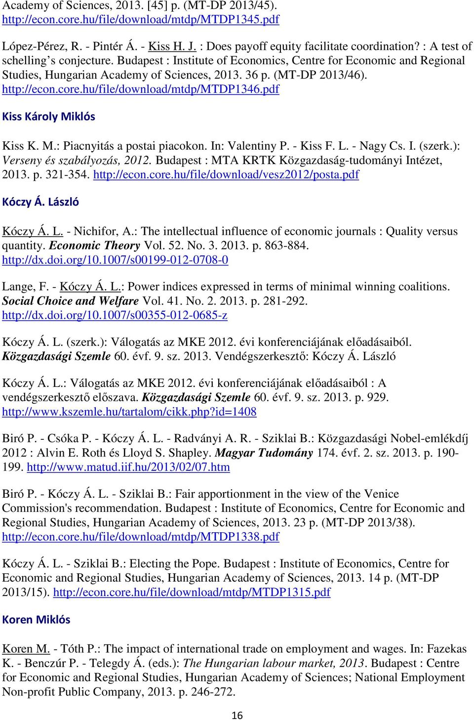 hu/file/download/mtdp/mtdp1346.pdf Kiss Károly Miklós Kiss K. M.: Piacnyitás a postai piacokon. In: Valentiny P. - Kiss F. L. - Nagy Cs. I. (szerk.): Verseny és szabályozás, 2012.