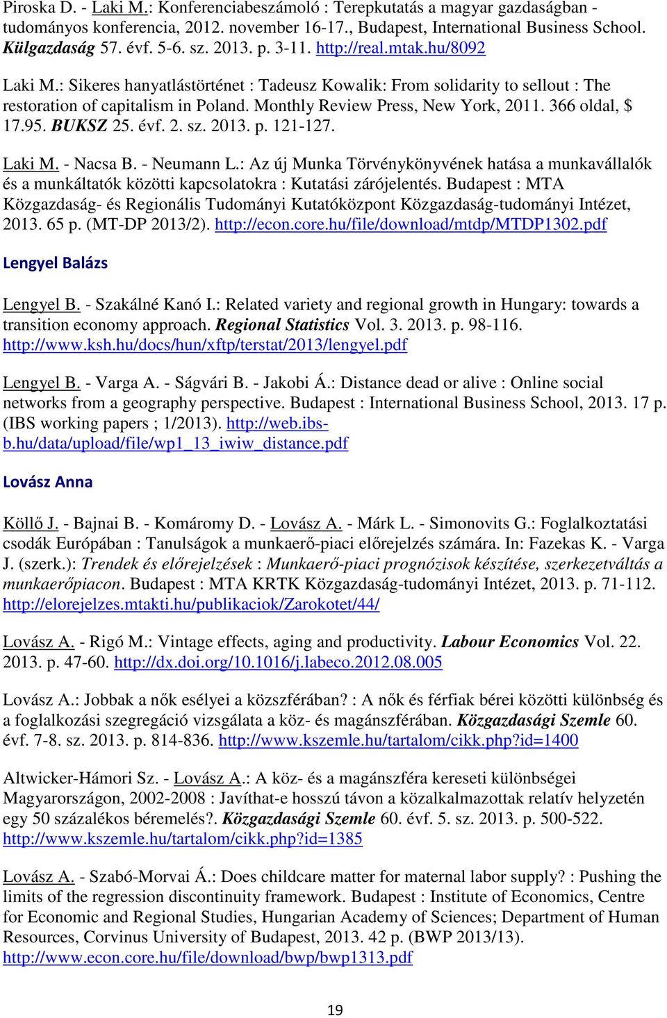 Monthly Review Press, New York, 2011. 366 oldal, $ 17.95. BUKSZ 25. évf. 2. sz. 2013. p. 121-127. Laki M. - Nacsa B. - Neumann L.