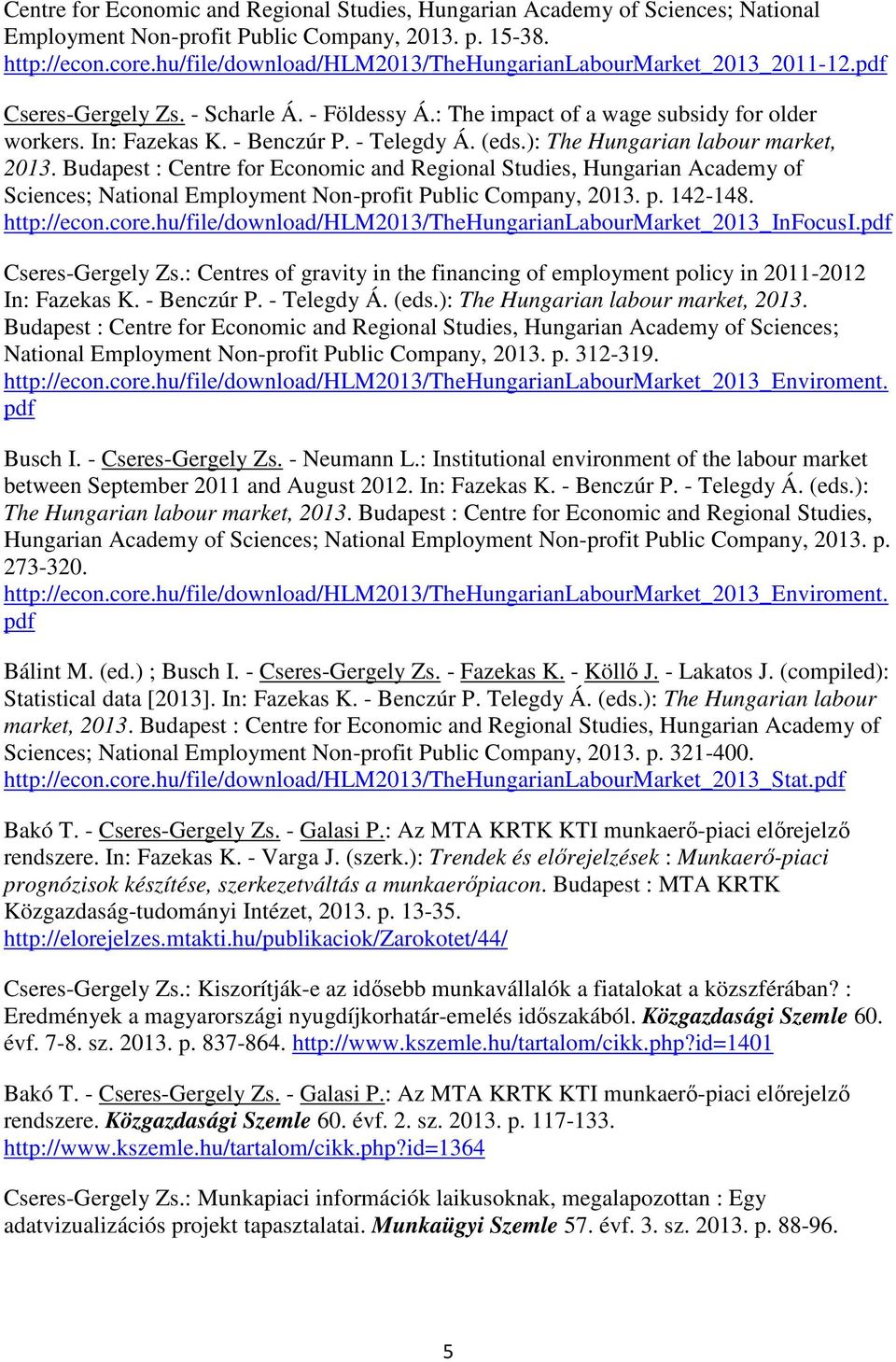 - Telegdy Á. (eds.): The Hungarian labour market, 2013. Budapest : Centre for Economic and Regional Studies, Hungarian Academy of Sciences; National Employment Non-profit Public Company, 2013. p.