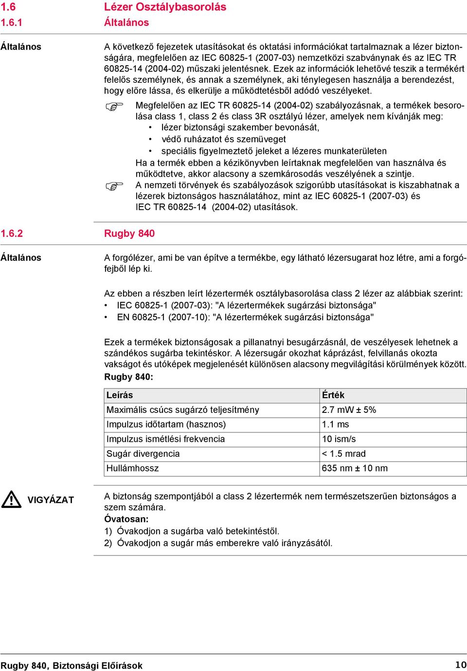 Ezek az információk lehetővé teszik a termékért felelős személynek, és annak a személynek, aki ténylegesen használja a berendezést, hogy előre lássa, és elkerülje a működtetésből adódó veszélyeket.