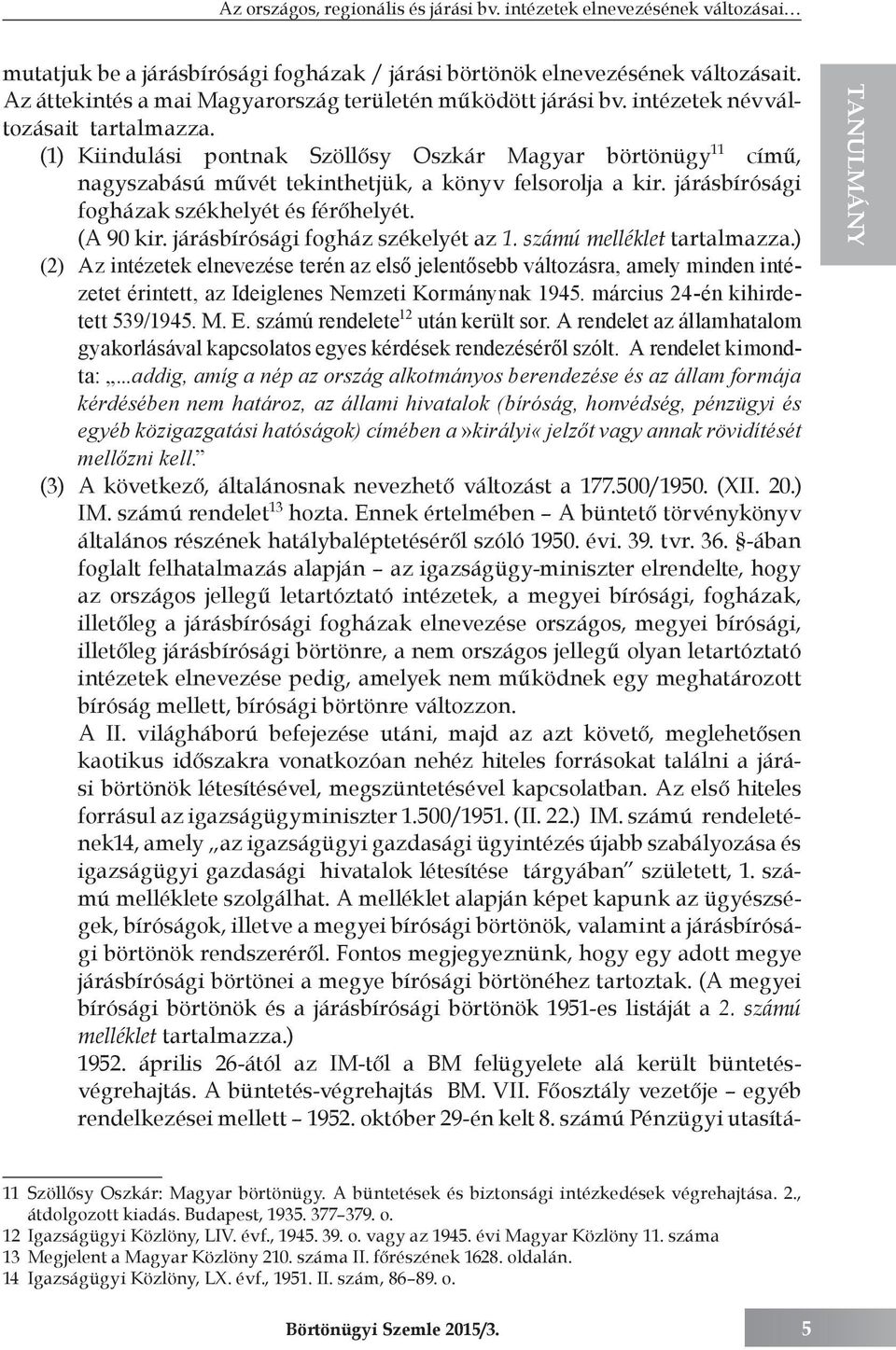 (1) Kiindulási pontnak Szöllősy Oszkár Magyar börtönügy 11 című, nagyszabású művét tekinthetjük, a könyv felsorolja a kir. járásbírósági fogházak székhelyét és férőhelyét. (A 90 kir.