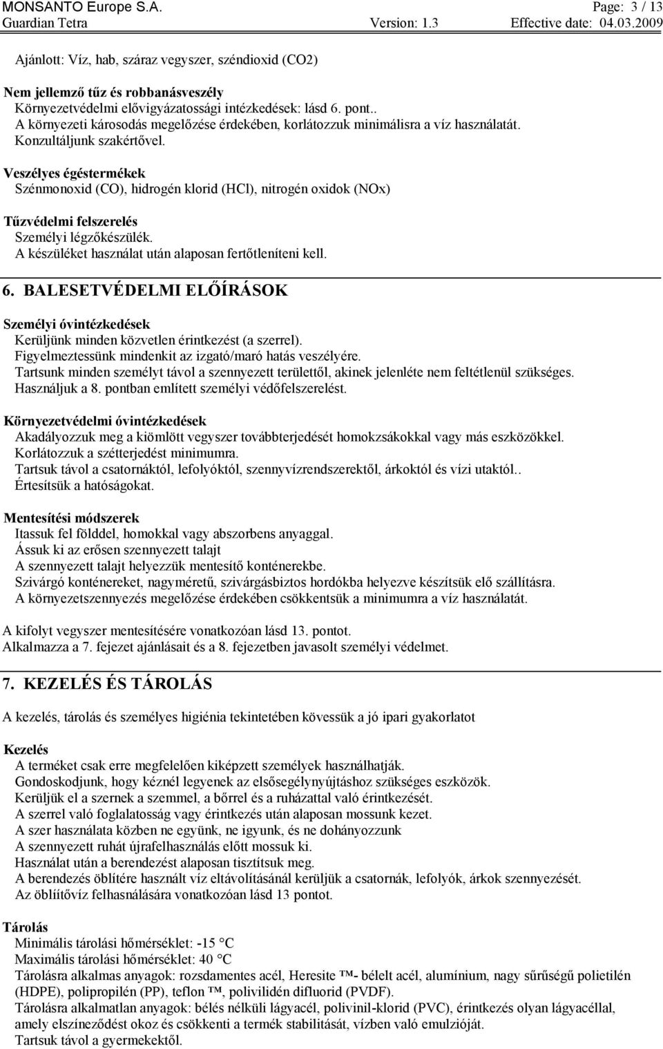 Veszélyes égéstermékek Szénmonoxid (CO), hidrogén klorid (HCl), nitrogén oxidok (NOx) Tűzvédelmi felszerelés Személyi légzőkészülék. A készüléket használat után alaposan fertőtleníteni kell. 6.