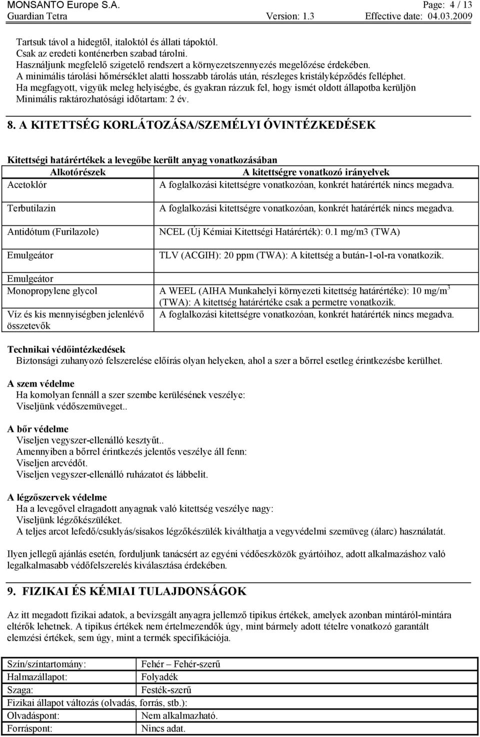 Ha megfagyott, vigyük meleg helyiségbe, és gyakran rázzuk fel, hogy ismét oldott állapotba kerüljön Minimális raktározhatósági időtartam: 2 év. 8.