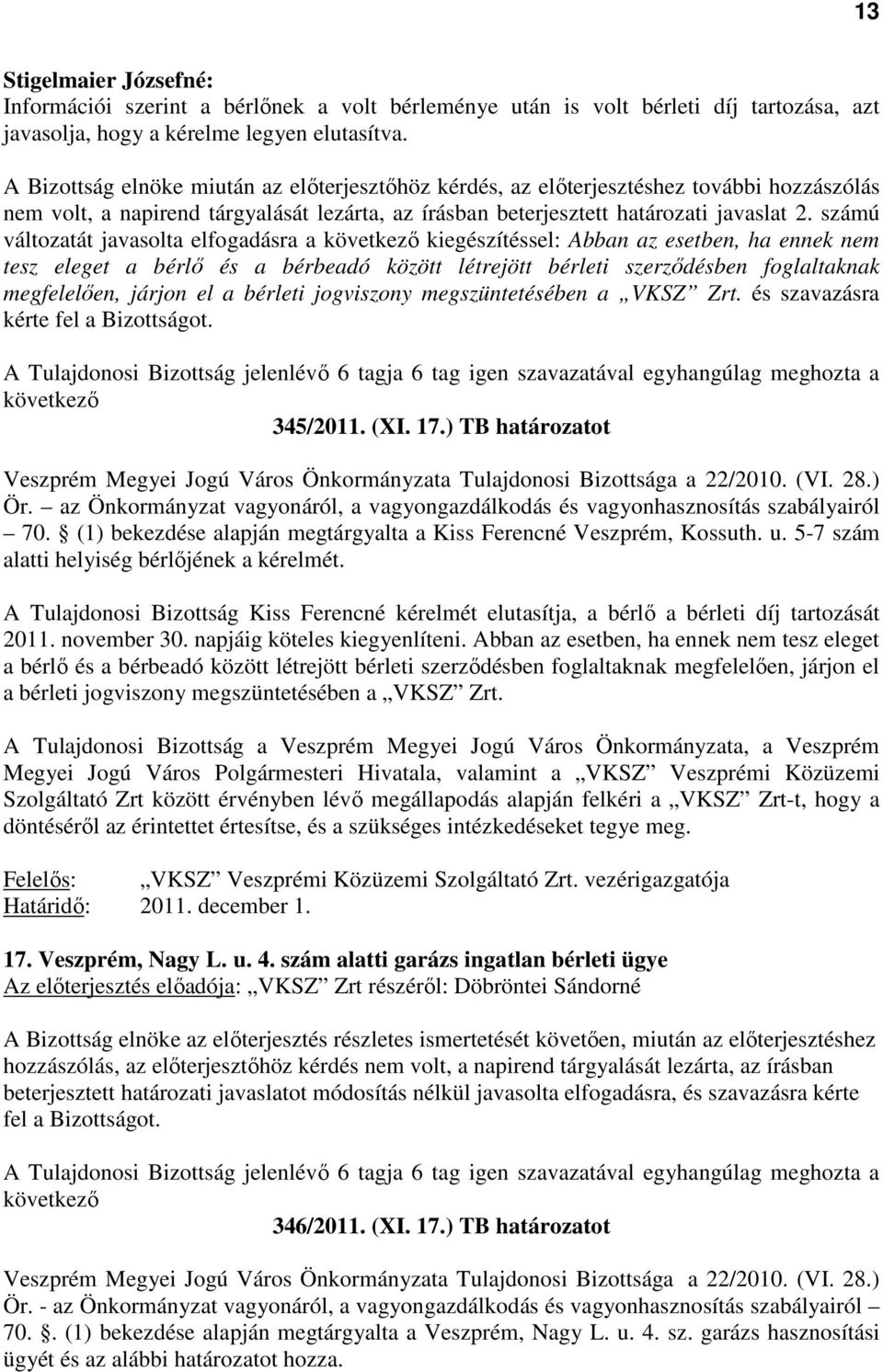 számú változatát javasolta elfogadásra a kiegészítéssel: Abban az esetben, ha ennek nem tesz eleget a bérlő és a bérbeadó között létrejött bérleti szerződésben foglaltaknak megfelelően, járjon el a
