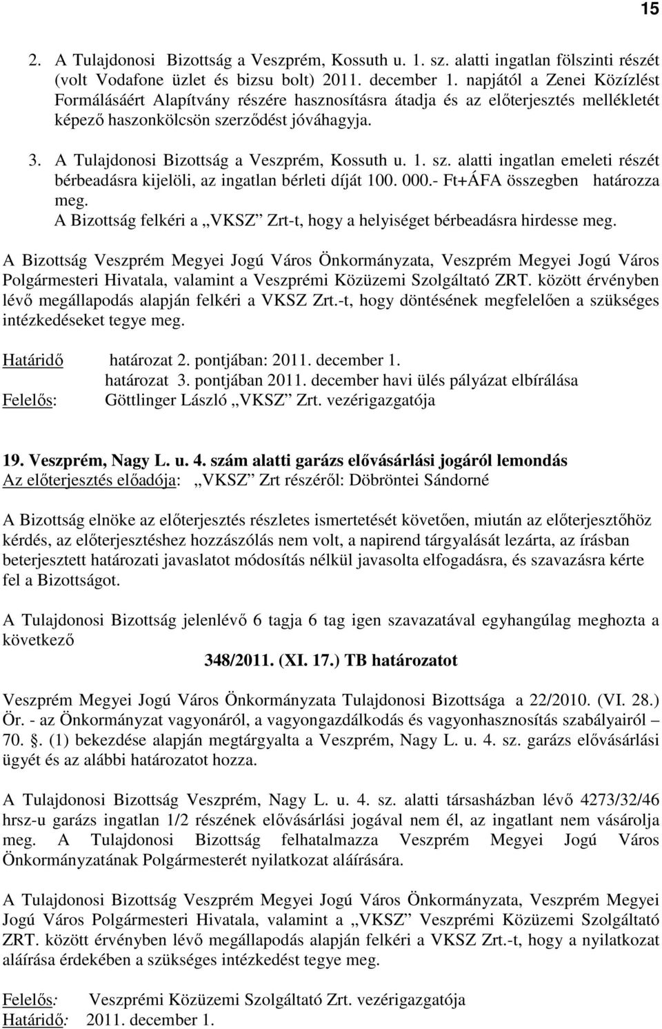 A Tulajdonosi Bizottság a Veszprém, Kossuth u. 1. sz. alatti ingatlan emeleti részét bérbeadásra kijelöli, az ingatlan bérleti díját 100. 000.- Ft+ÁFA összegben határozza meg.