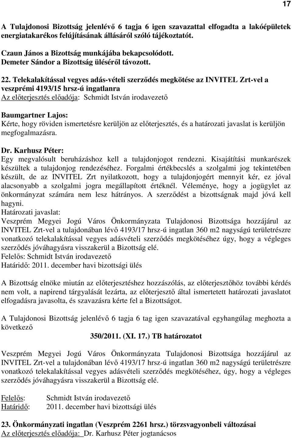 Telekalakítással vegyes adás-vételi szerződés megkötése az INVITEL Zrt-vel a veszprémi 4193/15 hrsz-ú ingatlanra Az előterjesztés előadója: Schmidt István irodavezető Kérte, hogy röviden ismertetésre