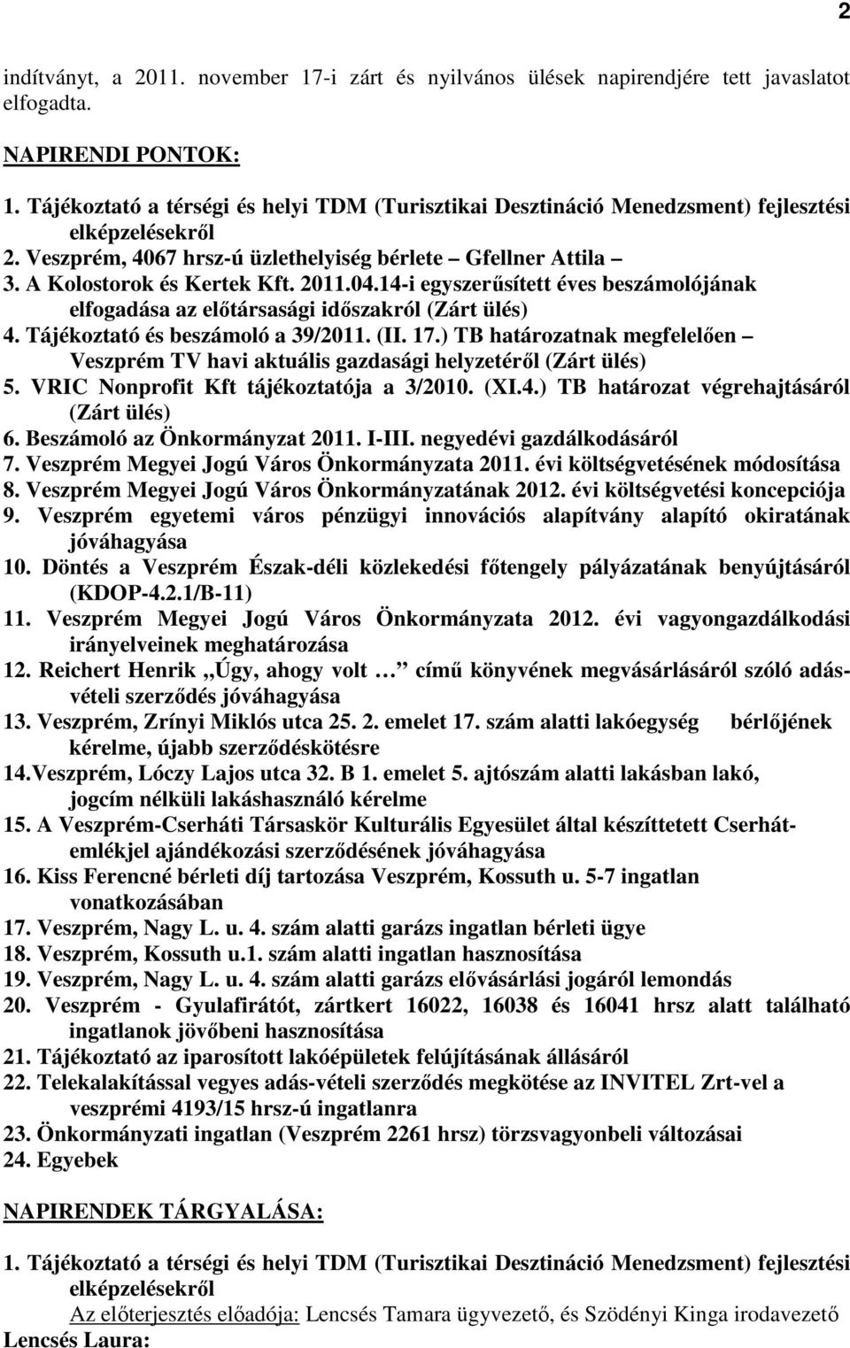 04.14-i egyszerűsített éves beszámolójának elfogadása az előtársasági időszakról (Zárt ülés) 4. Tájékoztató és beszámoló a 39/2011. (II. 17.