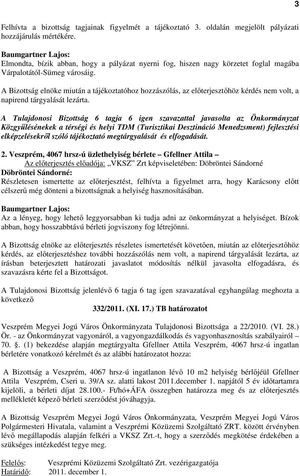 A Bizottság elnöke miután a tájékoztatóhoz hozzászólás, az előterjesztőhöz kérdés nem volt, a napirend tárgyalását lezárta.