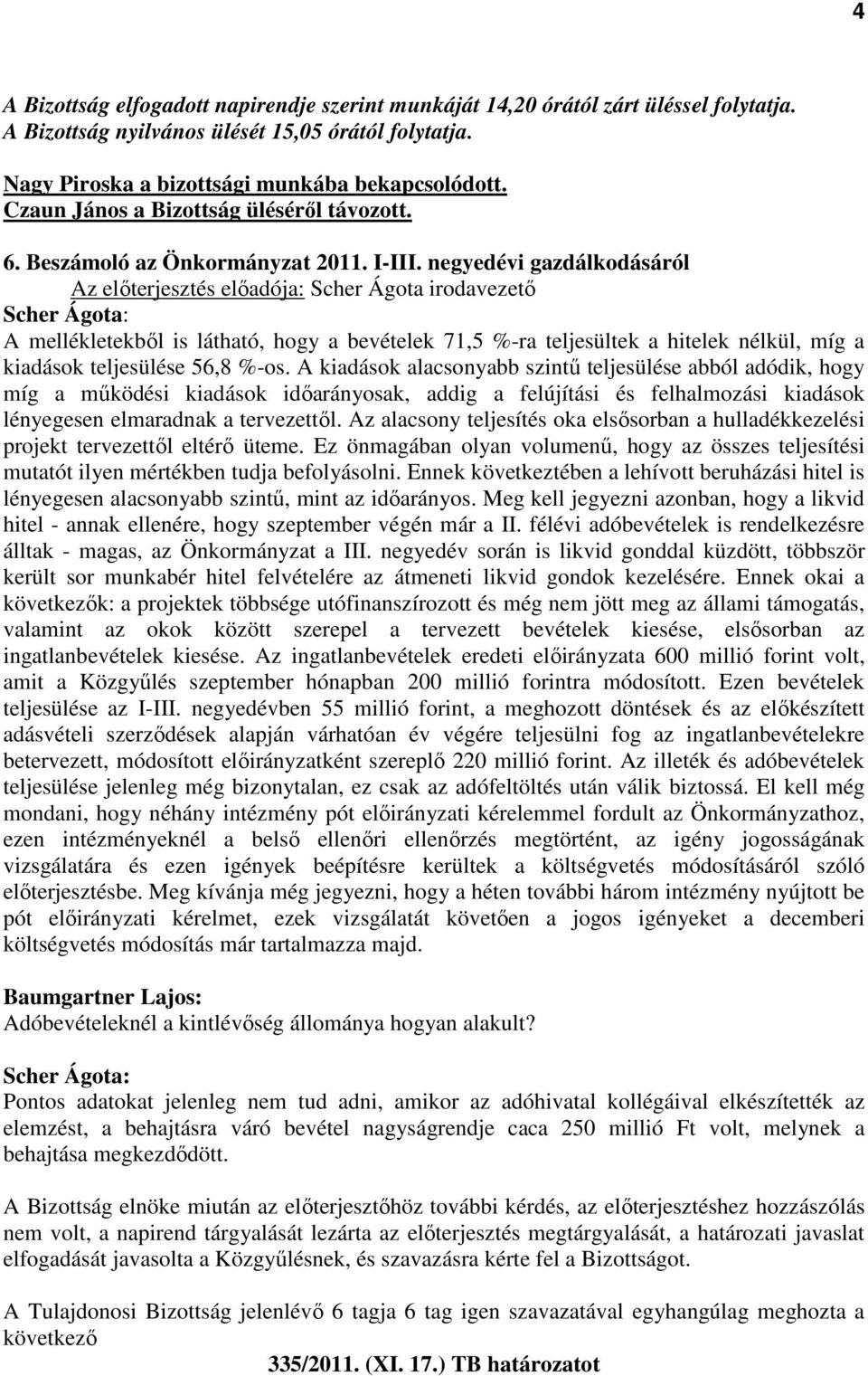 negyedévi gazdálkodásáról Az előterjesztés előadója: Scher Ágota irodavezető Scher Ágota: A mellékletekből is látható, hogy a bevételek 71,5 %-ra teljesültek a hitelek nélkül, míg a kiadások