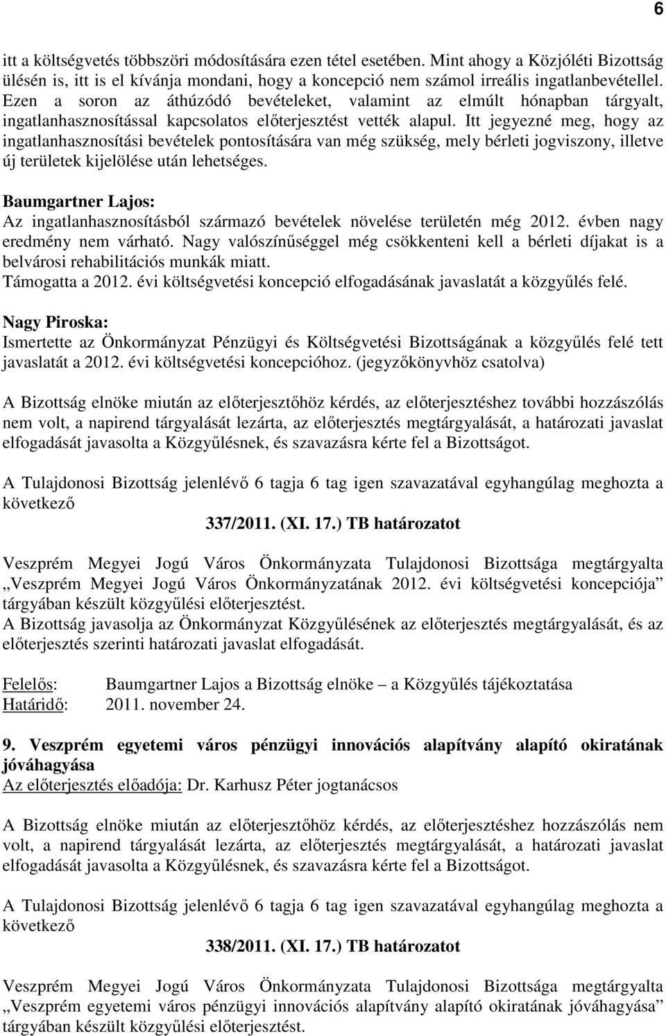 Itt jegyezné meg, hogy az ingatlanhasznosítási bevételek pontosítására van még szükség, mely bérleti jogviszony, illetve új területek kijelölése után lehetséges.