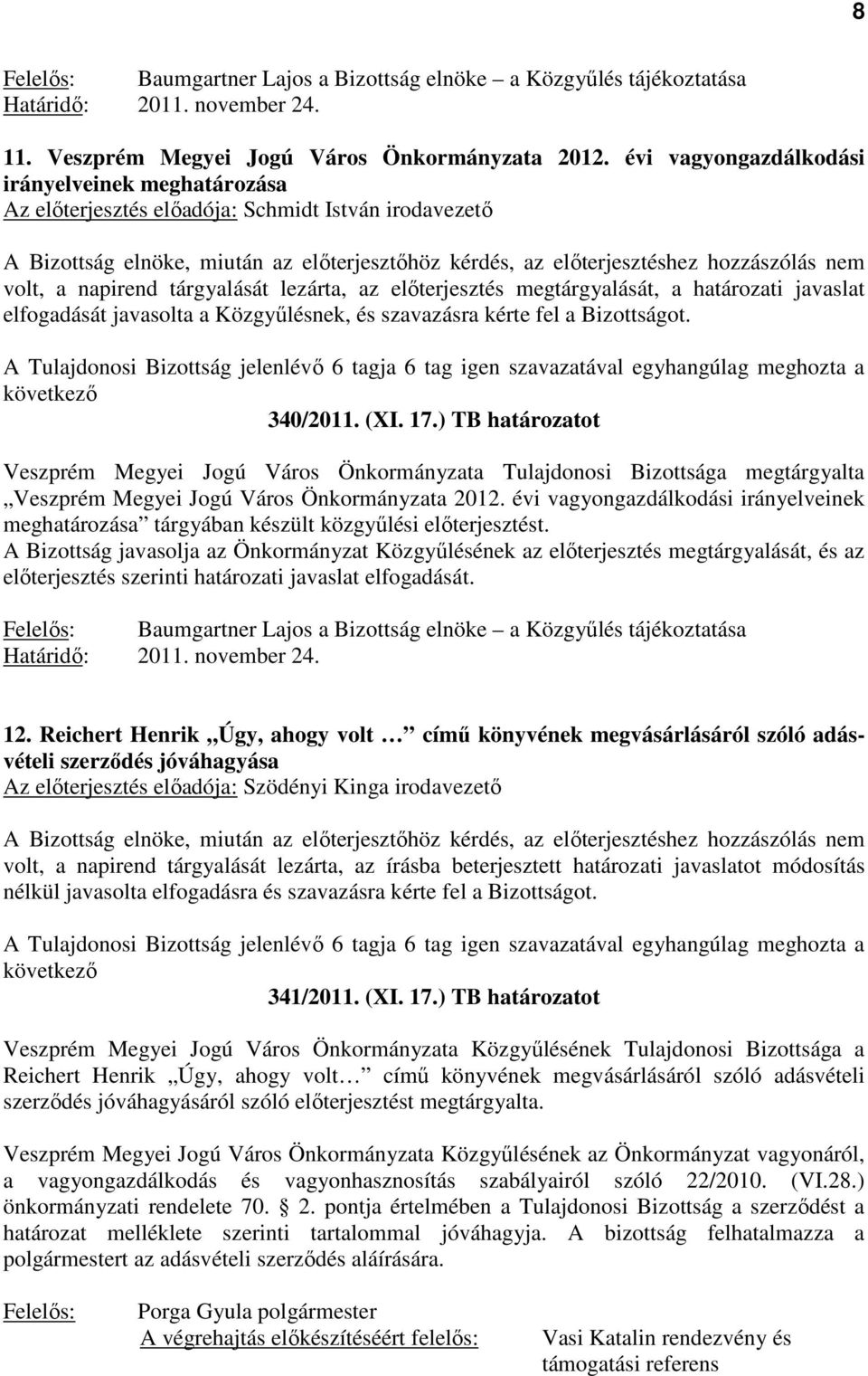 volt, a napirend tárgyalását lezárta, az előterjesztés megtárgyalását, a határozati javaslat elfogadását javasolta a Közgyűlésnek, és szavazásra kérte fel a Bizottságot. 340/2011. (XI. 17.