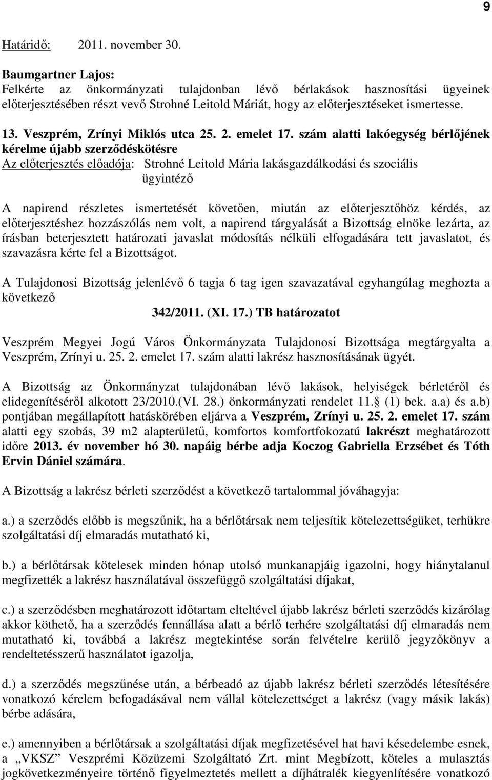 szám alatti lakóegység bérlőjének kérelme újabb szerződéskötésre Az előterjesztés előadója: Strohné Leitold Mária lakásgazdálkodási és szociális ügyintéző A napirend részletes ismertetését követően,