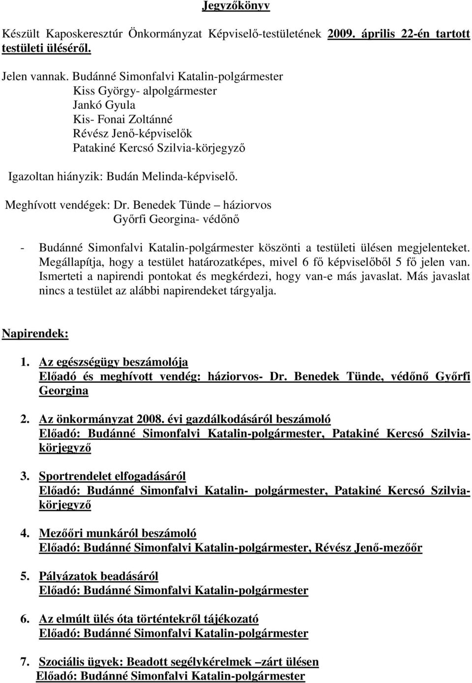 Melinda-képviselı. Meghívott vendégek: Dr. Benedek Tünde háziorvos Gyırfi Georgina- védını - Budánné Simonfalvi Katalin-polgármester köszönti a testületi ülésen megjelenteket.