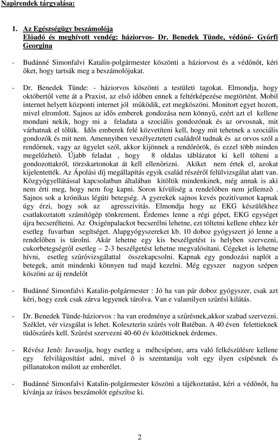 Benedek Tünde: - háziorvos köszönti a testületi tagokat. Elmondja, hogy októbertıl vette át a Praxist, az elsı idıben ennek a feltérképezése megtörtént.