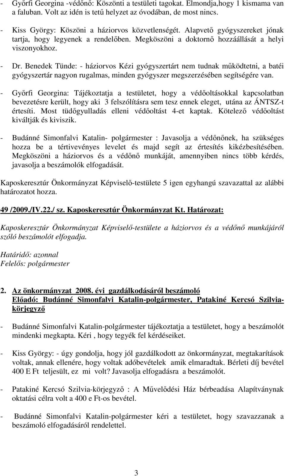 Benedek Tünde: - háziorvos Kézi gyógyszertárt nem tudnak mőködtetni, a batéi gyógyszertár nagyon rugalmas, minden gyógyszer megszerzésében segítségére van.