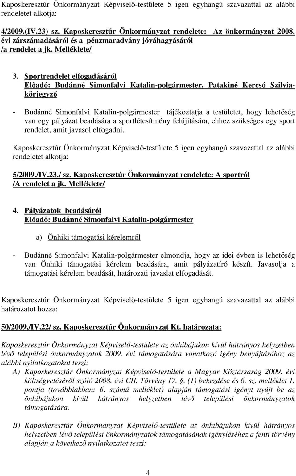 felújítására, ehhez szükséges egy sport rendelet, amit javasol elfogadni. rendeletet alkotja: 5/2009./IV.23./ sz. Kaposkeresztúr Önkormányzat rendelete: A sportról /A rendelet a jk. Melléklete/ 4.