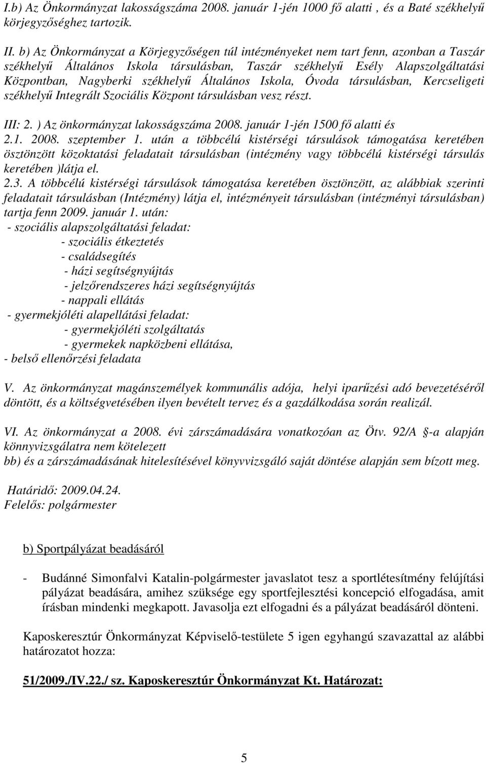 Általános Iskola, Óvoda társulásban, Kercseligeti székhelyő Integrált Szociális Központ társulásban vesz részt. III: 2. ) Az önkormányzat lakosságszáma 2008. január 1-jén 1500 fı alatti és 2.1. 2008. szeptember 1.