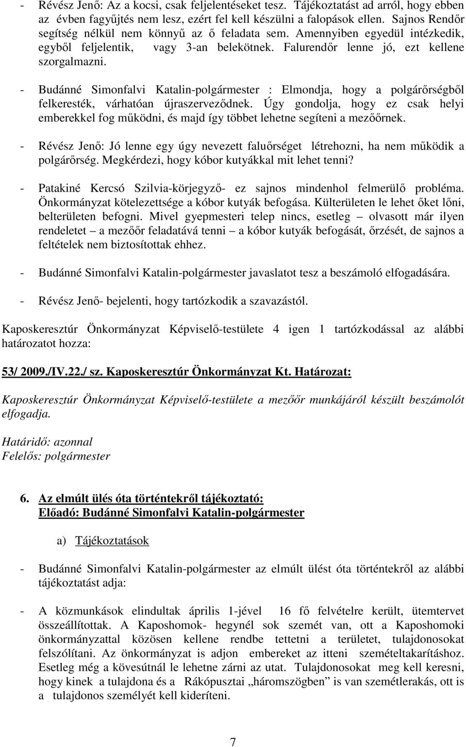 - Budánné Simonfalvi Katalin-polgármester : Elmondja, hogy a polgárırségbıl felkeresték, várhatóan újraszervezıdnek.