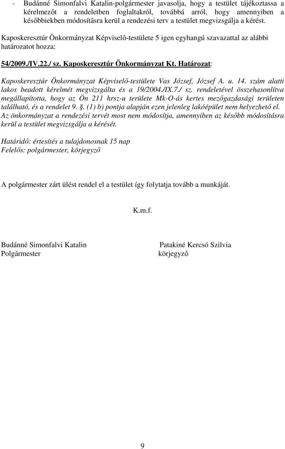 szám alatti lakos beadott kérelmét megvizsgálta és a 19/2004./IX.7./ sz.