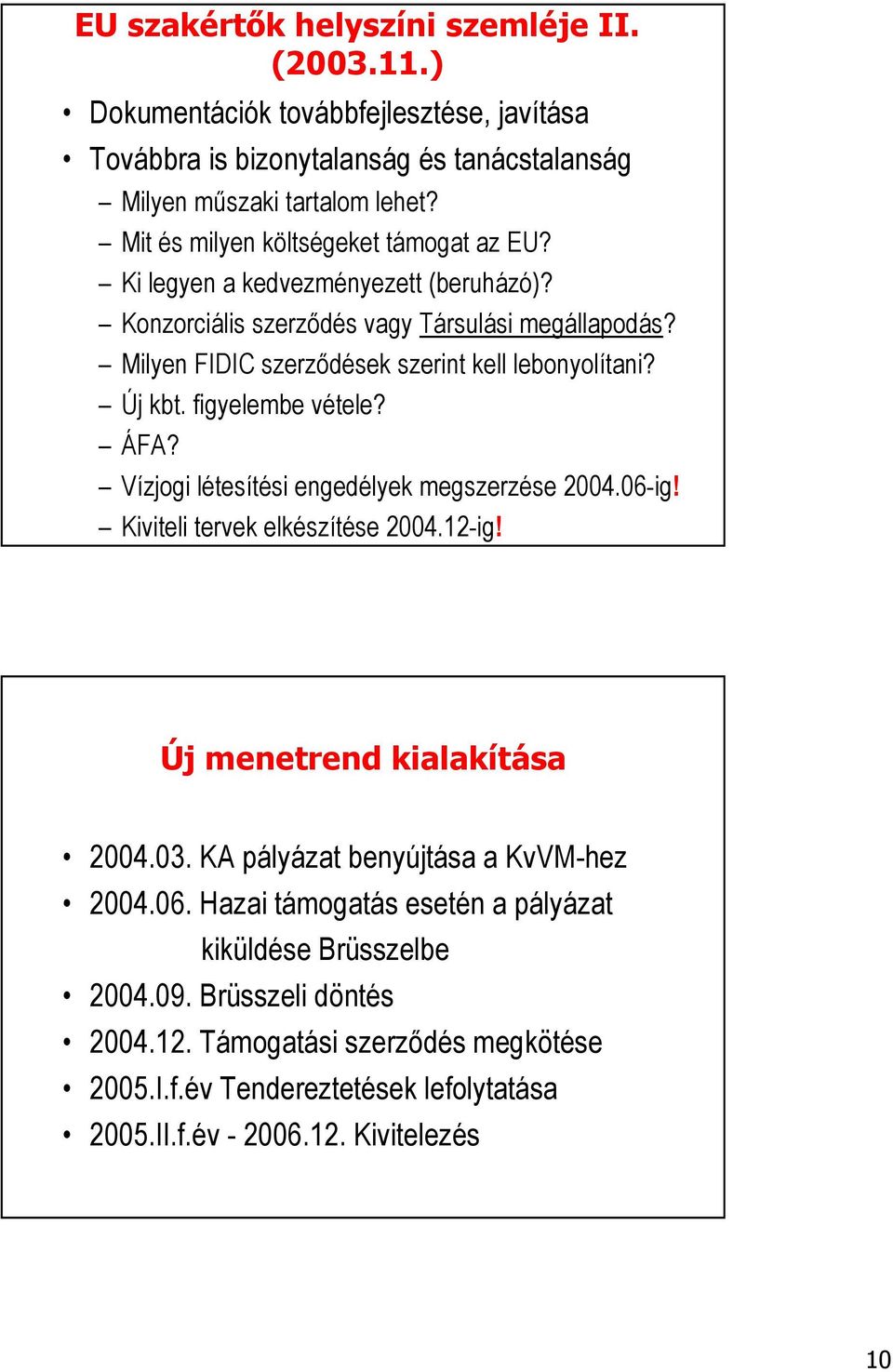 Új kbt. figyelembe vétele? ÁFA? Vízjogi létesítési engedélyek megszerzése 2004.06-ig! Kiviteli tervek elkészítése 2004.12-ig! Új menetrend kialakítása 2004.03.