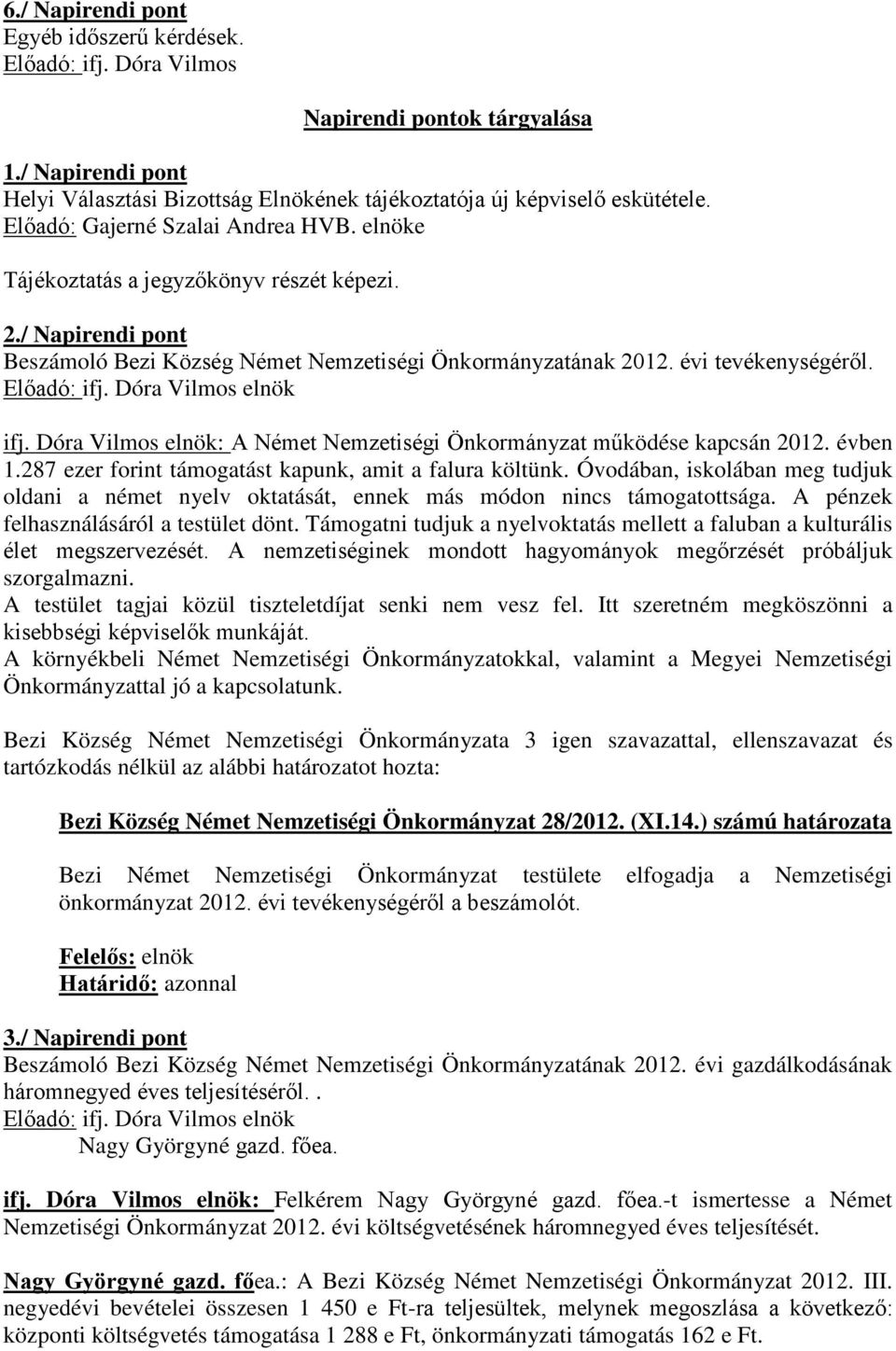 Dóra Vilmos elnök: A Német Nemzetiségi Önkormányzat működése kapcsán 2012. évben 1.287 ezer forint támogatást kapunk, amit a falura költünk.