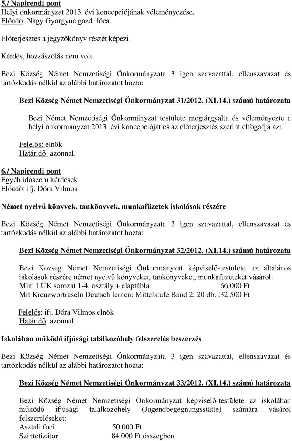 évi koncepcióját és az előterjesztés szerint elfogadja azt.. 6./ Napirendi pont Egyéb időszerű kérdések. Előadó: ifj.