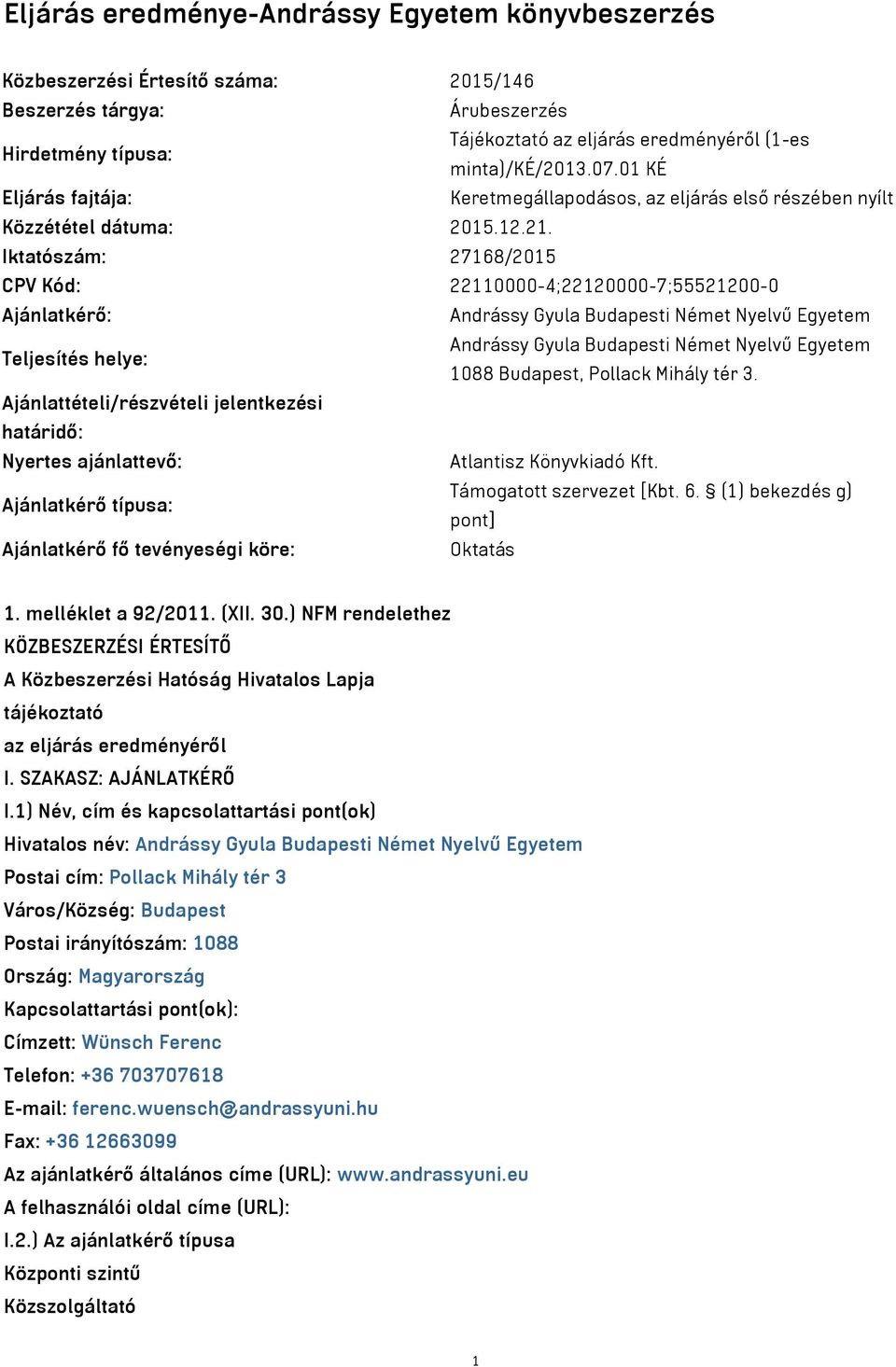 Iktatószám: 27168/2015 CPV Kód: 22110000-4;22120000-7;55521200-0 Ajánlatkérő: Andrássy Gyula Budapesti Német Nyelvű Egyetem Teljesítés helye: Andrássy Gyula Budapesti Német Nyelvű Egyetem 1088
