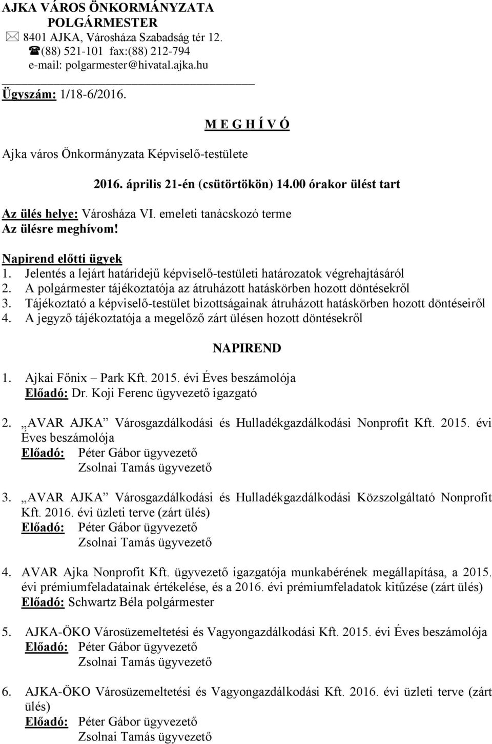 Napirend előtti ügyek 1. Jelentés a lejárt határidejű képviselő-testületi határozatok végrehajtásáról 2. A polgármester tájékoztatója az átruházott hatáskörben hozott döntésekről 3.