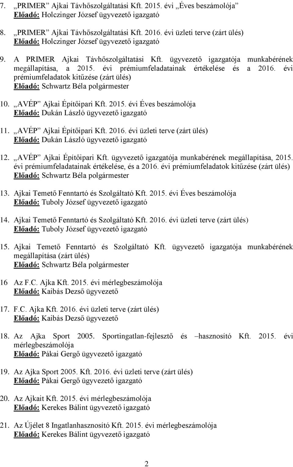 évi prémiumfeladatainak értékelése és a 2016. évi prémiumfeladatok kitűzése (zárt ülés) 10. AVÉP Ajkai Építőipari Kft. 2015. évi Éves beszámolója Előadó: Dukán László ügyvezető igazgató 11.