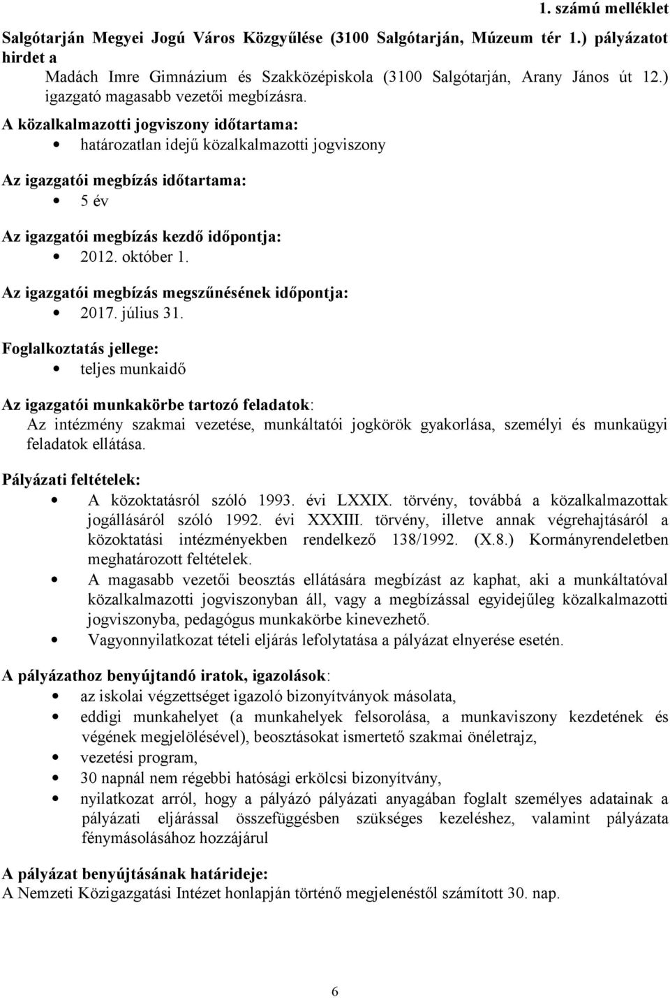 A közalkalmazotti jogviszony időtartama: határozatlan idejű közalkalmazotti jogviszony Az igazgatói megbízás időtartama: 5 év Az igazgatói megbízás kezdő időpontja: 2012. október 1.