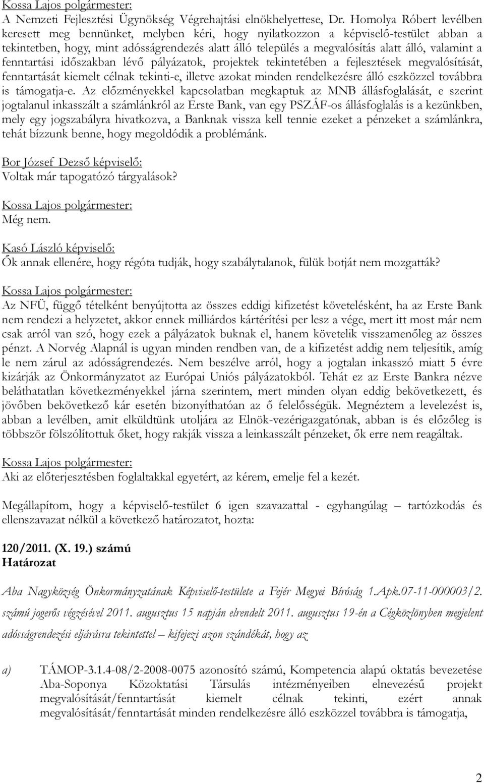 valamint a fenntartási időszakban lévő pályázatok, projektek tekintetében a fejlesztések megvalósítását, fenntartását kiemelt célnak tekinti-e, illetve azokat minden rendelkezésre álló eszközzel