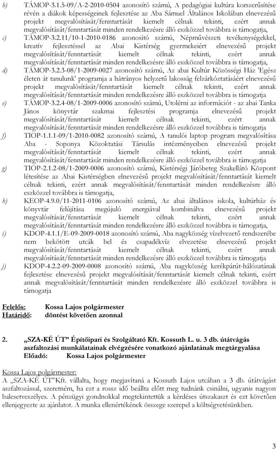 1.1-09/1-2010-0082 azonosító számú, A tanulói laptop program megvalósítása Aba - Soponya Közoktatási Társulás intézményeiben elnevezésű projekt g) TIOP-2.1.2-08/1-2009-0006 azonosító számú,