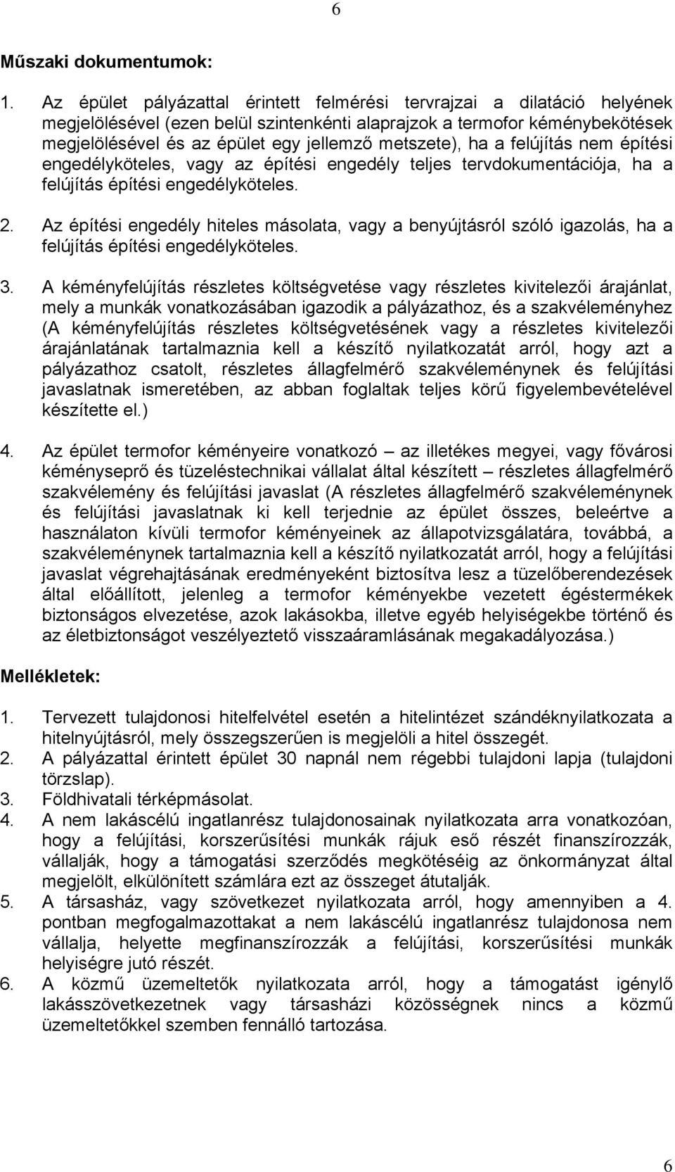 metszete), ha a felújítás nem építési engedélyköteles, vagy az építési engedély teljes tervdokumentációja, ha a felújítás építési engedélyköteles. 2.