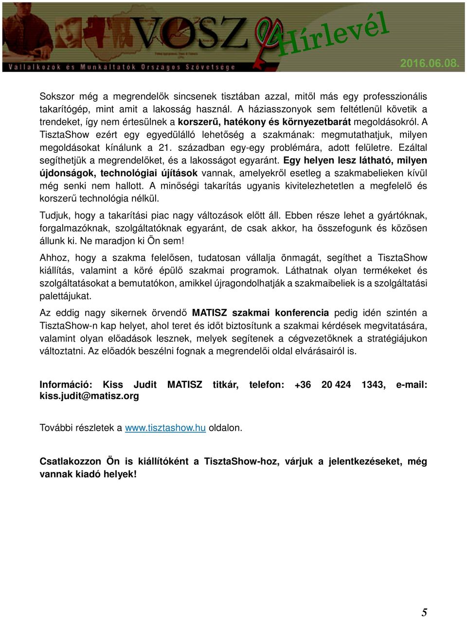 A TisztaShow ezért egy egyedülálló lehetőség a szakmának: megmutathatjuk, milyen megoldásokat kínálunk a 21. században egy-egy problémára, adott felületre.