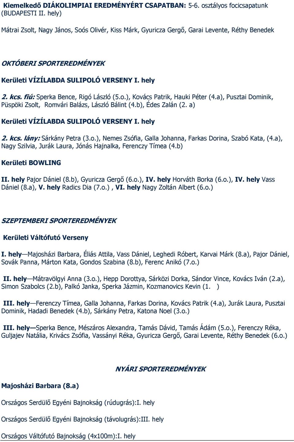 fiú: Sperka Bence, Rigó László (5.o.), Kovács Patrik, Hauki Péter (4.a), Pusztai Dominik, Püspöki Zsolt, Romvári Balázs, László Bálint (4.b), Édes Zalán (2. a) Kerületi VÍZÍLABDA SULIPOLÓ VERSENY I.