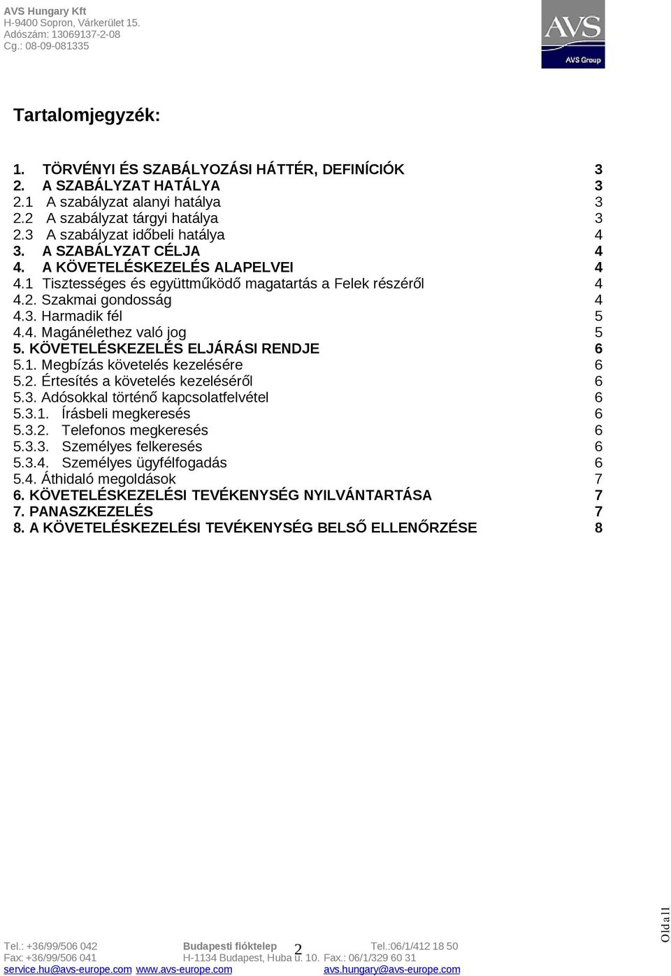 KÖVETELÉSKEZELÉS ELJÁRÁSI RENDJE 6 5.1. Megbízás követelés kezelésére 6 5.2. Értesítés a követelés kezeléséről 6 5.3. Adósokkal történő kapcsolatfelvétel 6 5.3.1. Írásbeli megkeresés 6 5.3.2. Telefonos megkeresés 6 5.