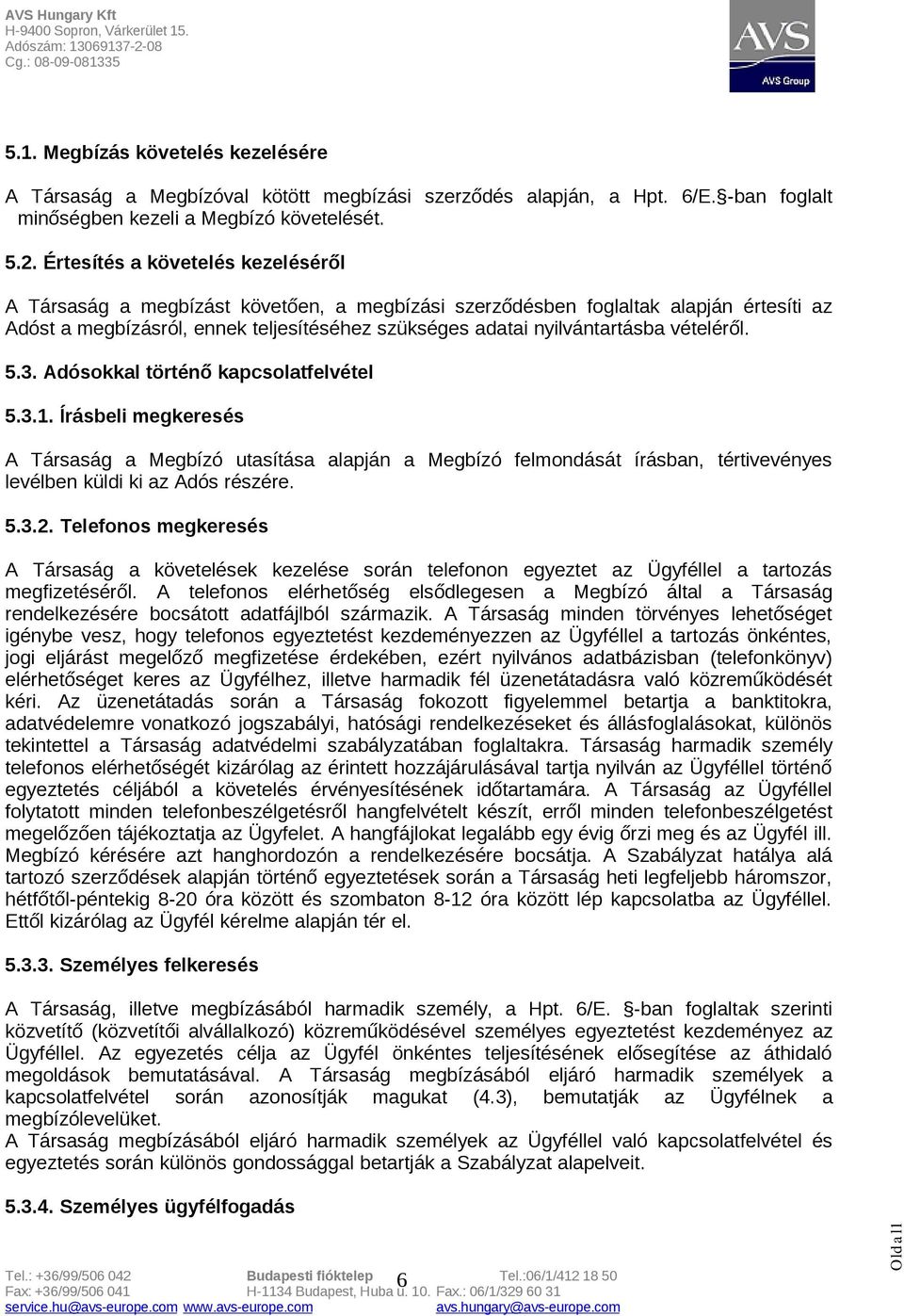 vételéről. 5.3. Adósokkal történő kapcsolatfelvétel 5.3.1. Írásbeli megkeresés A Társaság a Megbízó utasítása alapján a Megbízó felmondását írásban, tértivevényes levélben küldi ki az Adós részére. 5.3.2.