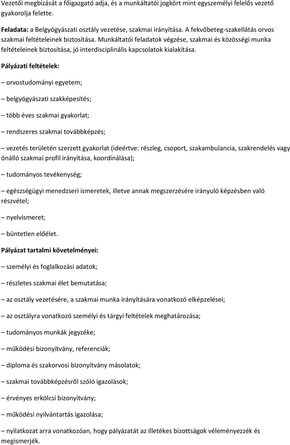 Pályázati feltételek: orvostudományi egyetem; belgyógyászati szakképesítés; több éves szakmai gyakorlat; rendszeres szakmai továbbképzés; vezetés területén szerzett gyakorlat (ideértve: részleg,