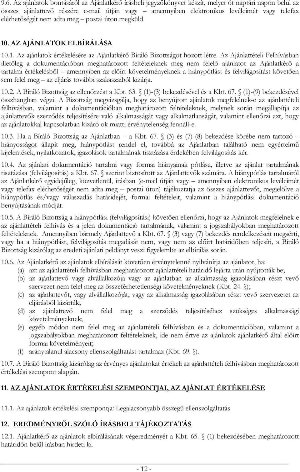 Az Ajánlattételi Felhívásban illetőleg a dokumentációban meghatározott feltételeknek meg nem felelő ajánlatot az Ajánlatkérő a tartalmi értékelésből amennyiben az előírt követelményeknek a