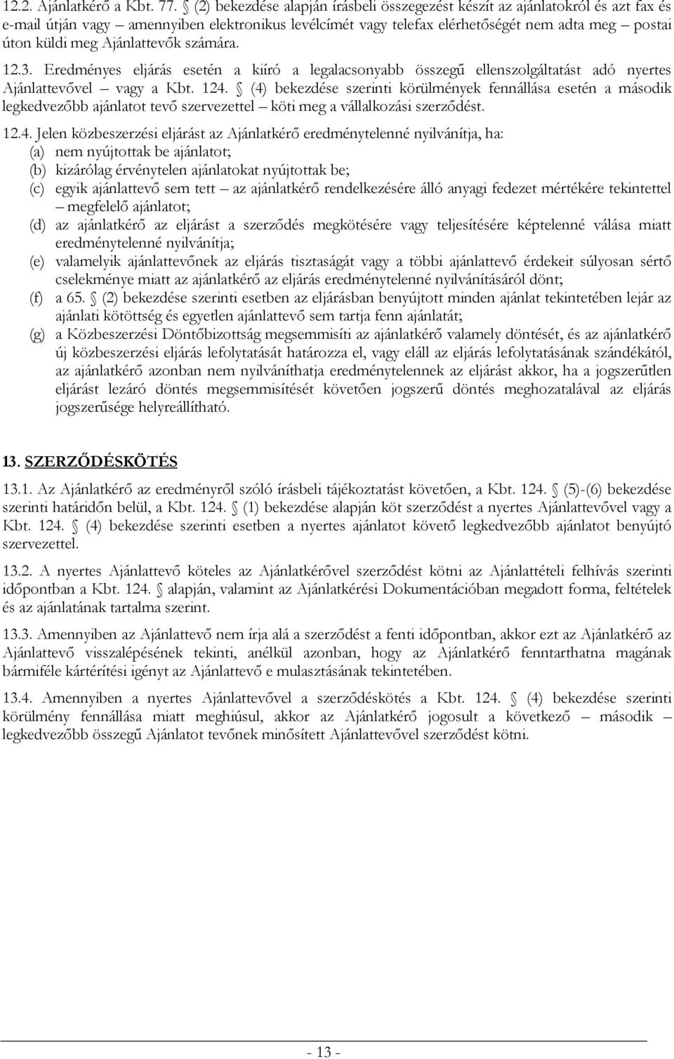 Ajánlattevők számára. 12.3. Eredményes eljárás esetén a kiíró a legalacsonyabb összegű ellenszolgáltatást adó nyertes Ajánlattevővel vagy a Kbt. 124.