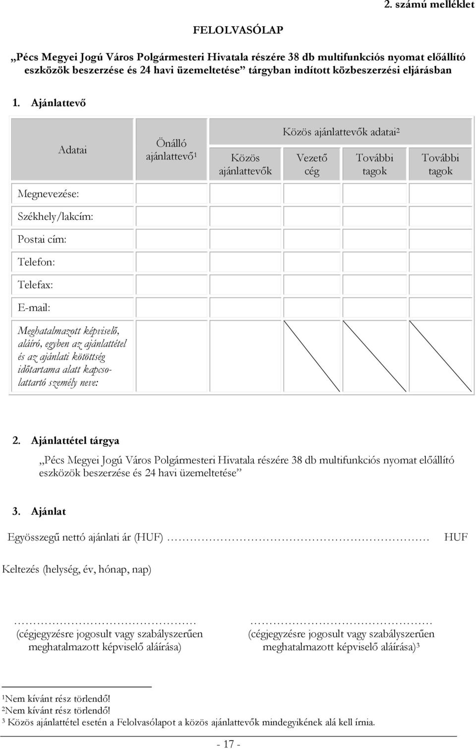 Ajánlattevő Adatai Önálló ajánlattevő 1 Közös ajánlattevők Közös ajánlattevők adatai 2 Vezető cég További tagok További tagok Megnevezése: Székhely/lakcím: Postai cím: Telefon: Telefax: E-mail: