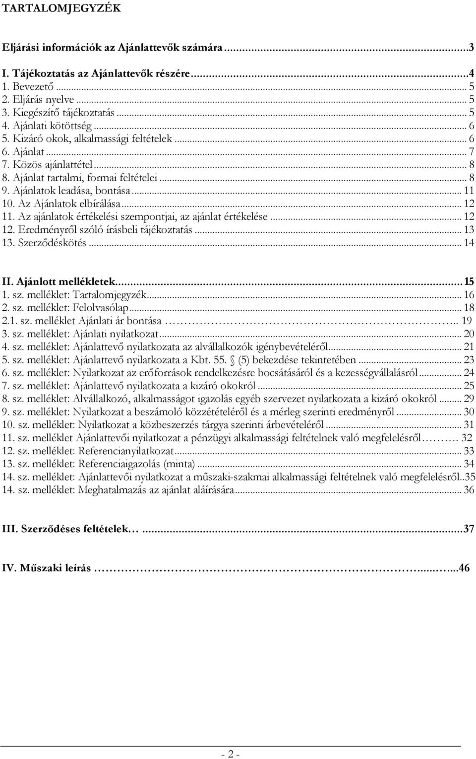 Az Ajánlatok elbírálása... 12 11. Az ajánlatok értékelési szempontjai, az ajánlat értékelése... 12 12. Eredményről szóló írásbeli tájékoztatás... 13 13. Szerződéskötés... 14 II. Ajánlott mellékletek.