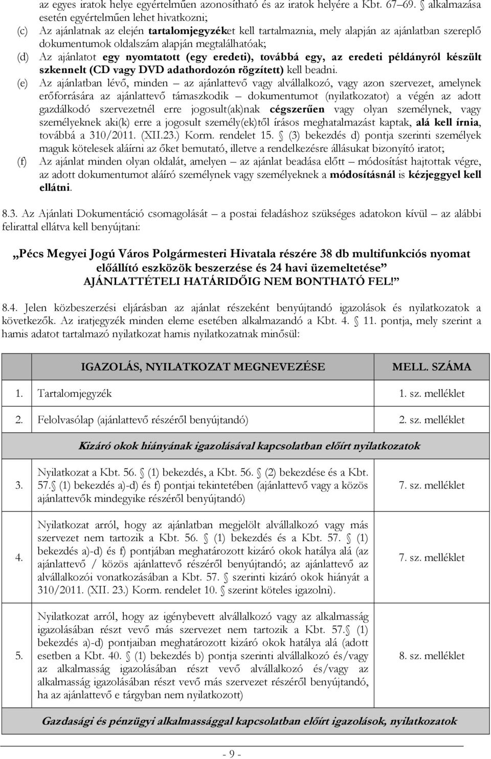(d) Az ajánlatot egy nyomtatott (egy eredeti), továbbá egy, az eredeti példányról készült szkennelt (CD vagy DVD adathordozón rögzített) kell beadni.