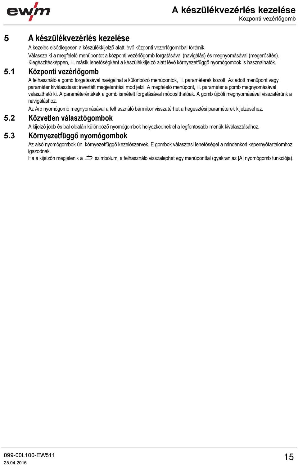 másik lehetőségként a készülékkijelző alatt lévő környezetfüggő nyomógombok is használhatók. 5.1 Központi vezérlőgomb A felhasználó a gomb forgatásával navigálhat a különböző menüpontok, ill.