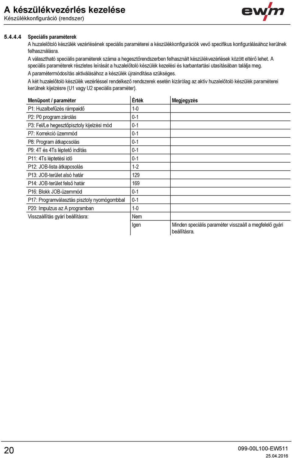 A választható speciális paraméterek száma a hegesztőrendszerben felhasznált készülékvezérlések között eltérő lehet.