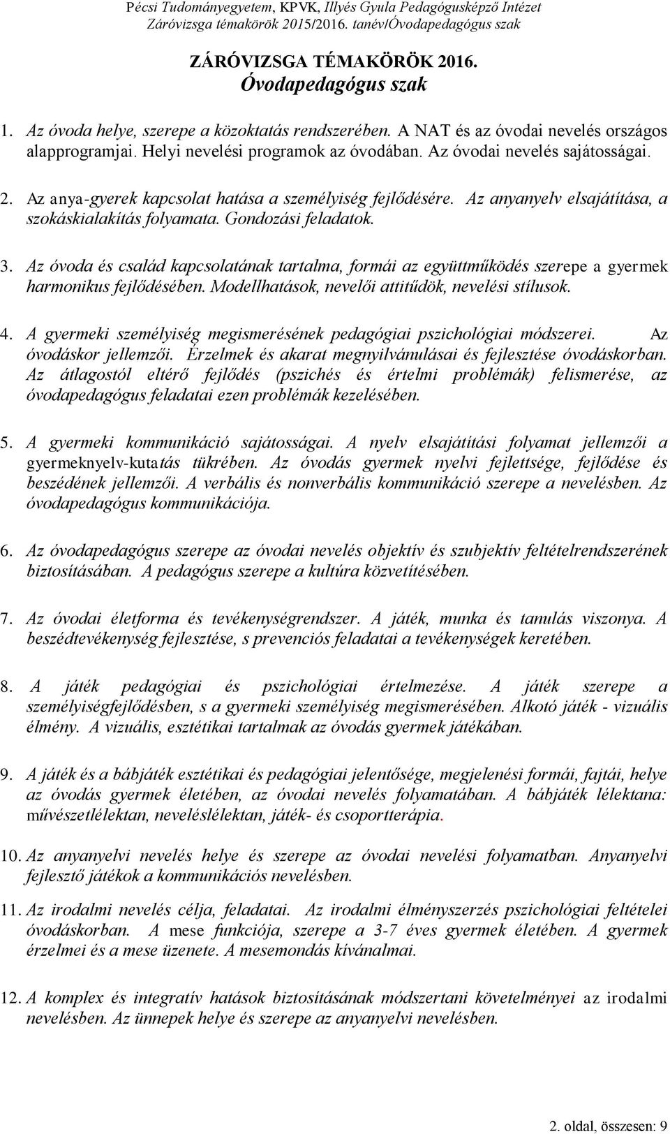 Az óvoda és család kapcsolatának tartalma, formái az együttműködés szerepe a gyermek harmonikus fejlődésében. Modellhatások, nevelői attitűdök, nevelési stílusok. 4.